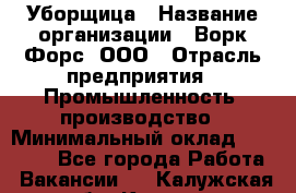 Уборщица › Название организации ­ Ворк Форс, ООО › Отрасль предприятия ­ Промышленность, производство › Минимальный оклад ­ 25 000 - Все города Работа » Вакансии   . Калужская обл.,Калуга г.